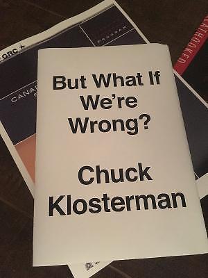 But What If We're Wrong? By Chuck Klostermnan