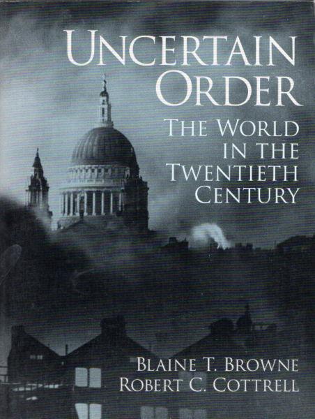 UNCERTAIN ORDER: World in the Twentieth Century - Blaine Browne