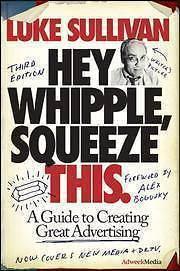 Hey, Whipple, Squeeze This A Guide to Creating Great Advertising