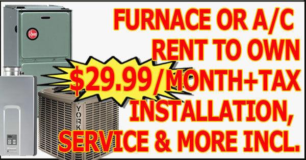 HIGH EFFICIENCY FURNACE, A/C, TANKLESS>RENT-TO-OWN, RENTAL, SALE